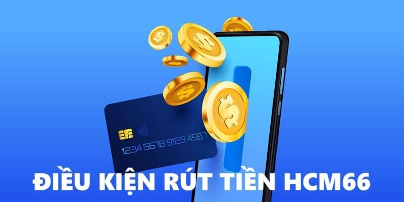 Điều kiện rút tiền tại HCM66