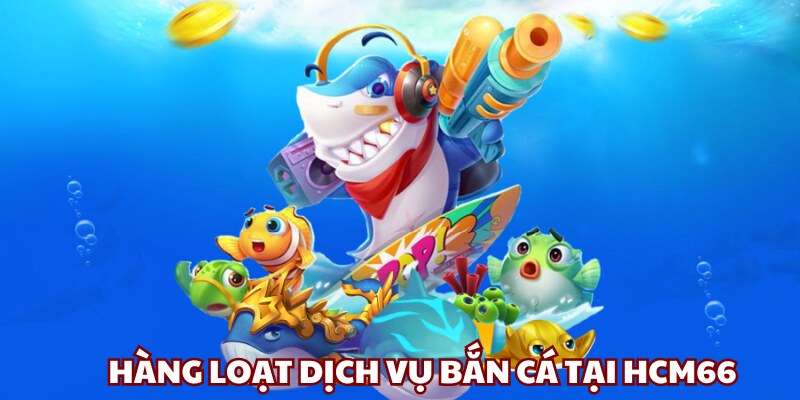 Mỗi game tại bắn cá HCM66 đều mang nét đặc trưng riêng