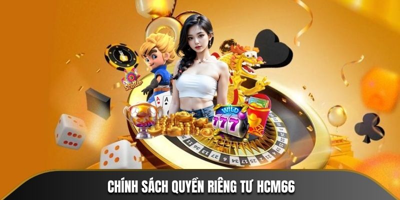 Tất cả điều cần biết về chính sách quyền riêng tư HCM66