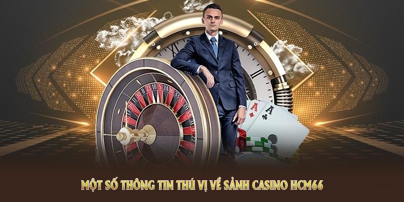 Một số thông tin thú vị về sảnh casino HCM66