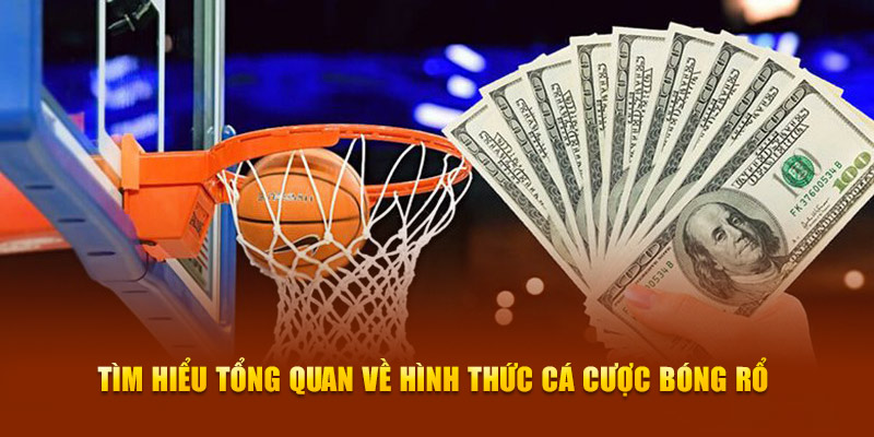 Tìm hiểu tổng quan về hình thức cá cược bóng rổ