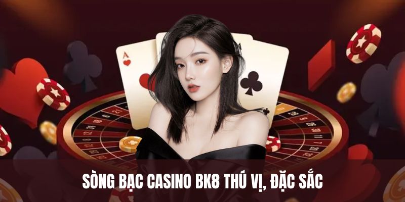 Sòng bạc casino BK8 thú vị, đặc sắc