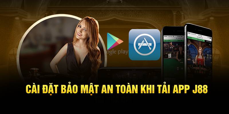 Cài đặt bảo mật an toàn khi tải app J88