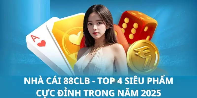 Nhà cái 88CLB - Top 4 siêu phẩm cực đỉnh trong năm 2025